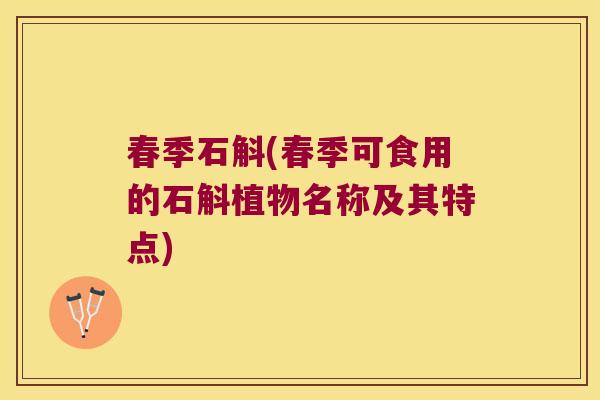 春季石斛(春季可食用的石斛植物名称及其特点)