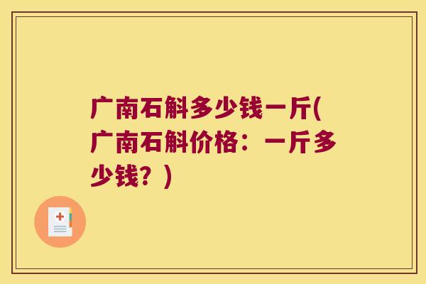 广南石斛多少钱一斤(广南石斛价格：一斤多少钱？)