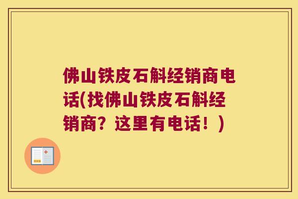 佛山铁皮石斛经销商电话(找佛山铁皮石斛经销商？这里有电话！)