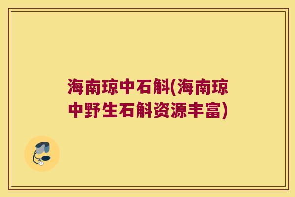 海南琼中石斛(海南琼中野生石斛资源丰富)