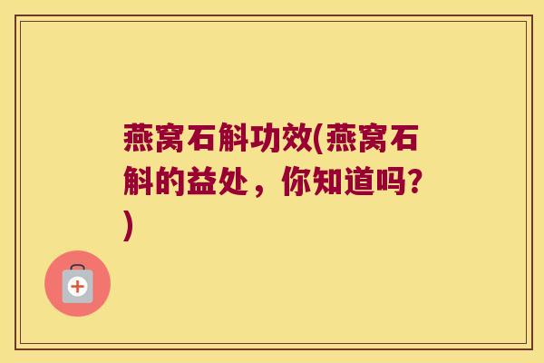 燕窝石斛功效(燕窝石斛的益处，你知道吗？)