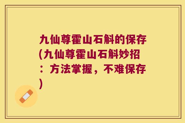 九仙尊霍山石斛的保存(九仙尊霍山石斛妙招：方法掌握，不难保存)
