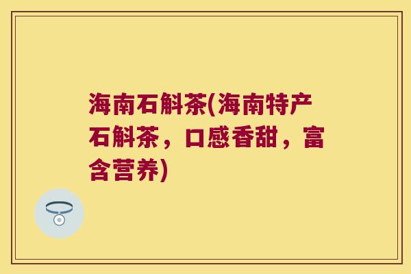 海南石斛茶(海南特产石斛茶，口感香甜，富含营养)