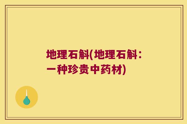 地理石斛(地理石斛：一种珍贵中药材)