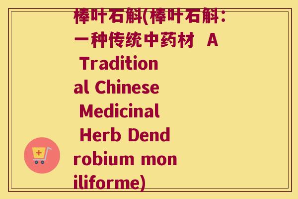 棒叶石斛(棒叶石斛：一种传统中药材  A Traditional Chinese Medicinal Herb Dendrobium moniliforme)