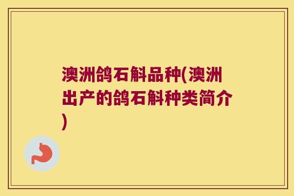 澳洲鸽石斛品种(澳洲出产的鸽石斛种类简介)