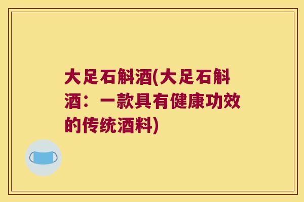 大足石斛酒(大足石斛酒：一款具有健康功效的传统酒料)