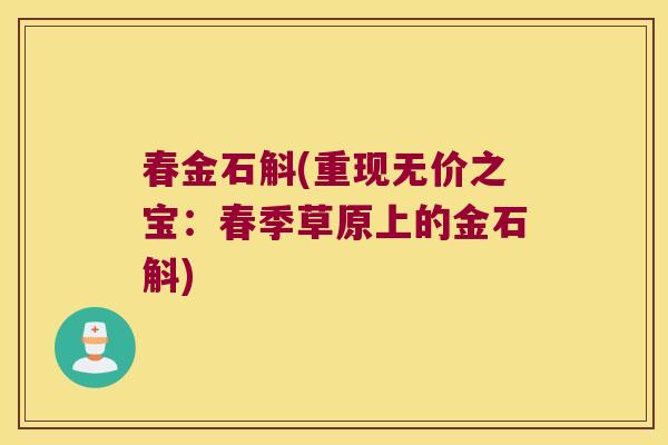 春金石斛(重现无价之宝：春季草原上的金石斛)