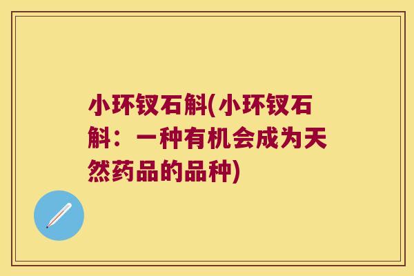 小环钗石斛(小环钗石斛：一种有机会成为天然药品的品种)