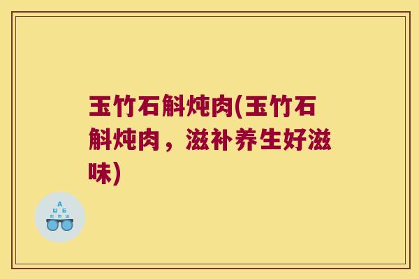 玉竹石斛炖肉(玉竹石斛炖肉，滋补养生好滋味)