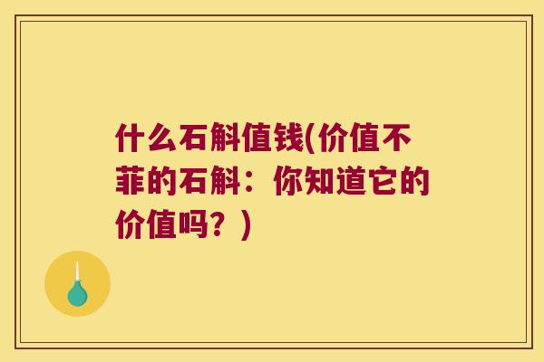 什么石斛值钱(价值不菲的石斛：你知道它的价值吗？)
