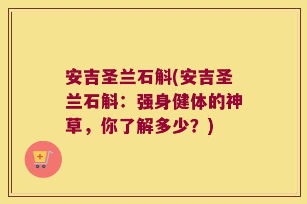 安吉圣兰石斛(安吉圣兰石斛：强身健体的神草，你了解多少？)