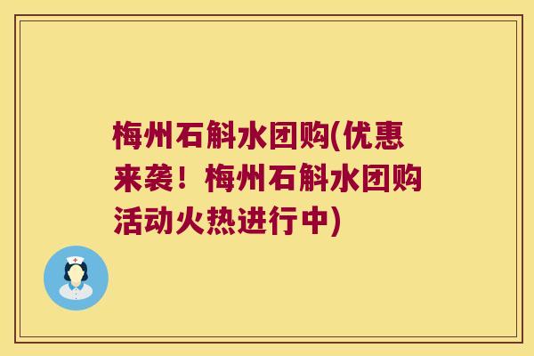 梅州石斛水团购(优惠来袭！梅州石斛水团购活动火热进行中)