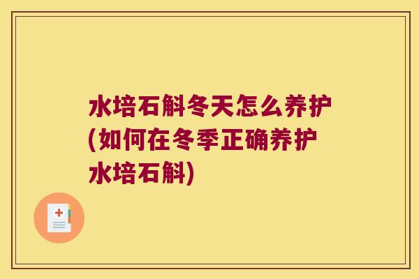 水培石斛冬天怎么养护(如何在冬季正确养护水培石斛)
