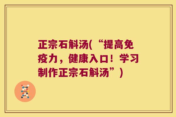 正宗石斛汤(“提高力，健康入口！学习制作正宗石斛汤”)