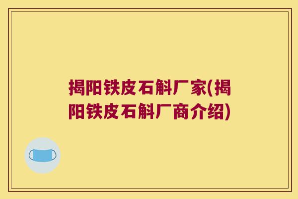 揭阳铁皮石斛厂家(揭阳铁皮石斛厂商介绍)