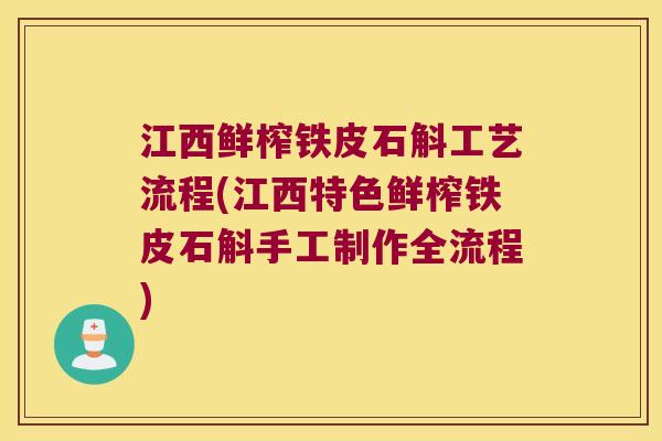 江西鲜榨铁皮石斛工艺流程(江西特色鲜榨铁皮石斛手工制作全流程)