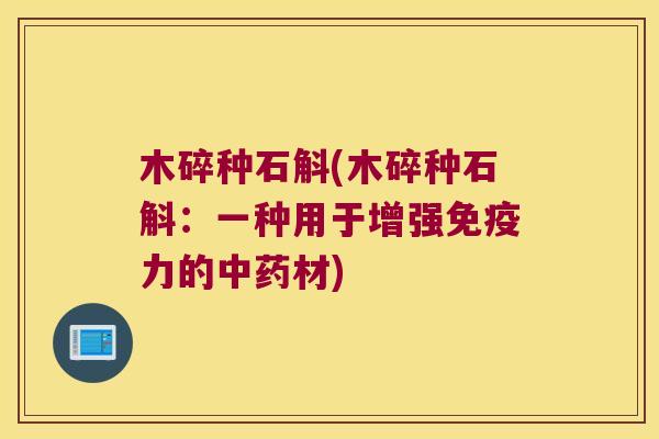 木碎种石斛(木碎种石斛：一种用于增强免疫力的中药材)