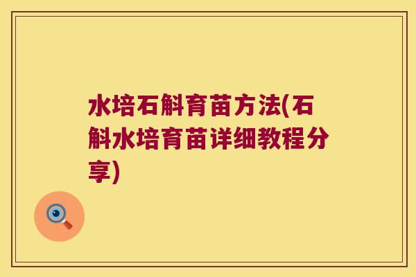 水培石斛育苗方法(石斛水培育苗详细教程分享)