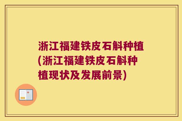 浙江福建铁皮石斛种植(浙江福建铁皮石斛种植现状及发展前景)
