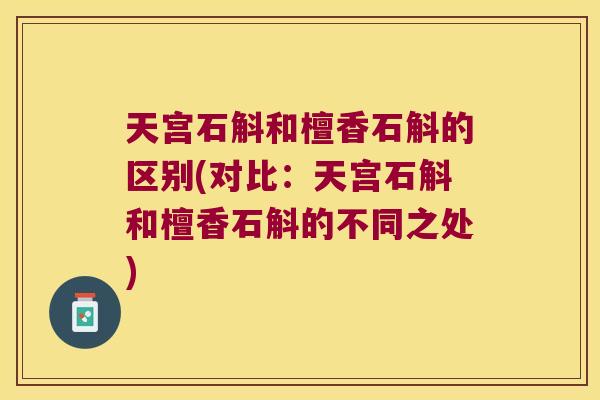 天宫石斛和檀香石斛的区别(对比：天宫石斛和檀香石斛的不同之处)