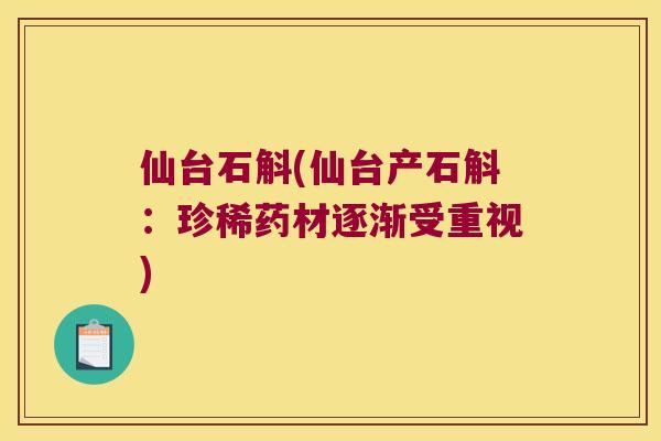 仙台石斛(仙台产石斛：珍稀药材逐渐受重视)