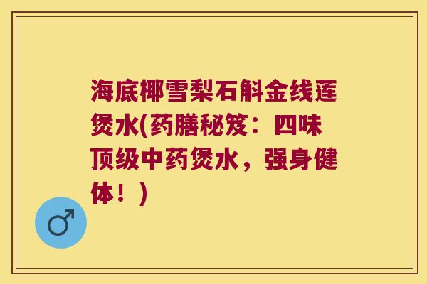 海底椰雪梨石斛金线莲煲水(药膳秘笈：四味顶级中药煲水，强身健体！)