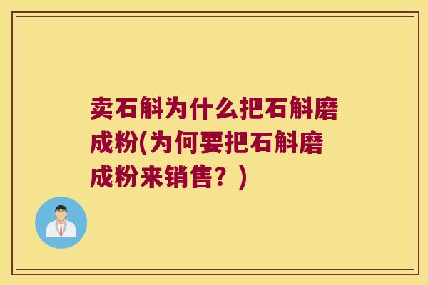 卖石斛为什么把石斛磨成粉(为何要把石斛磨成粉来销售？)
