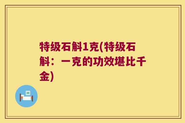 特级石斛1克(特级石斛：一克的功效堪比千金)
