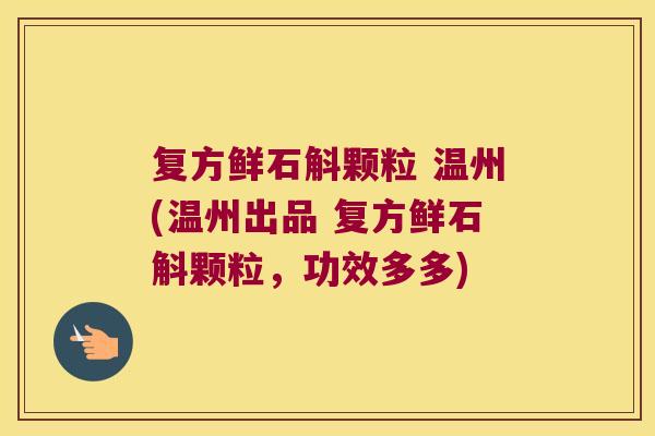 复方鲜石斛颗粒 温州(温州出品 复方鲜石斛颗粒，功效多多)