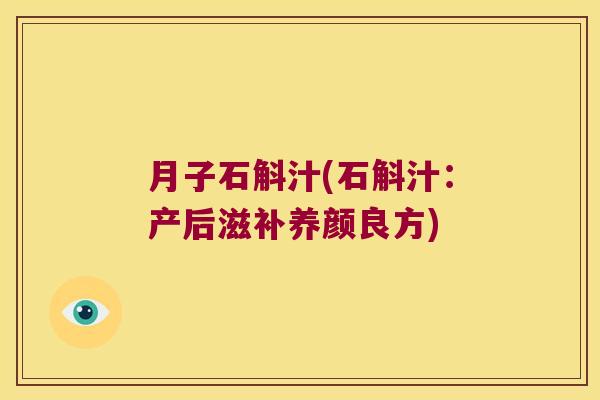 月子石斛汁(石斛汁：产后滋补养颜良方)