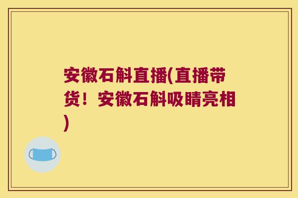 安徽石斛直播(直播带货！安徽石斛吸睛亮相)