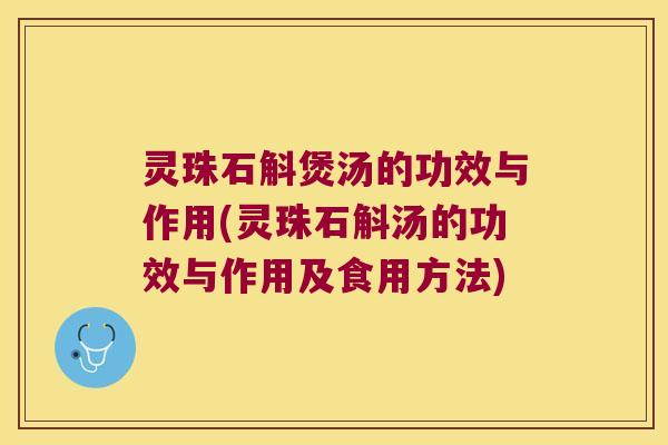 灵珠石斛煲汤的功效与作用(灵珠石斛汤的功效与作用及食用方法)