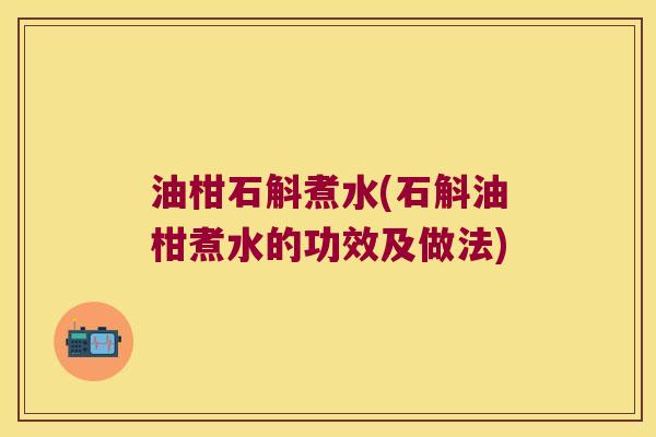 油柑石斛煮水(石斛油柑煮水的功效及做法)