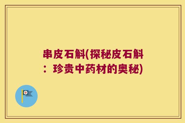 串皮石斛(探秘皮石斛：珍贵中药材的奥秘)