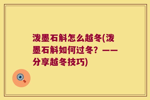 泼墨石斛怎么越冬(泼墨石斛如何过冬？——分享越冬技巧)