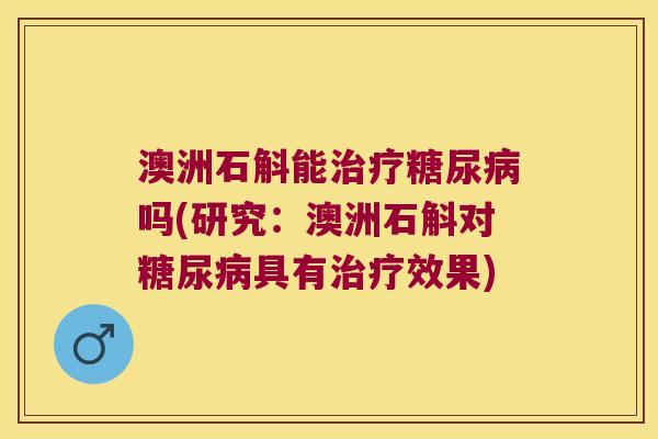 澳洲石斛能吗(研究：澳洲石斛对具有效果)