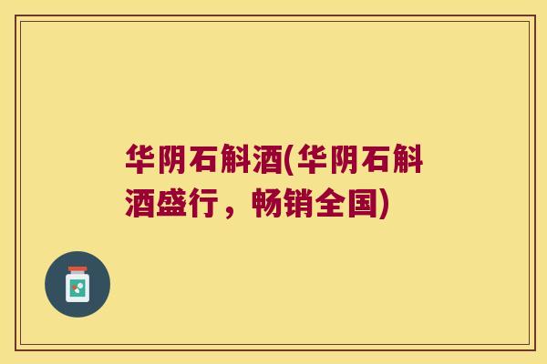 华阴石斛酒(华阴石斛酒盛行，畅销全国)