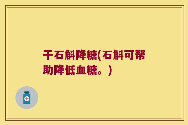干石斛降糖(石斛可帮助降低血糖。)
