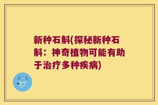 新种石斛(探秘新种石斛：神奇植物可能有助于治疗多种疾病)