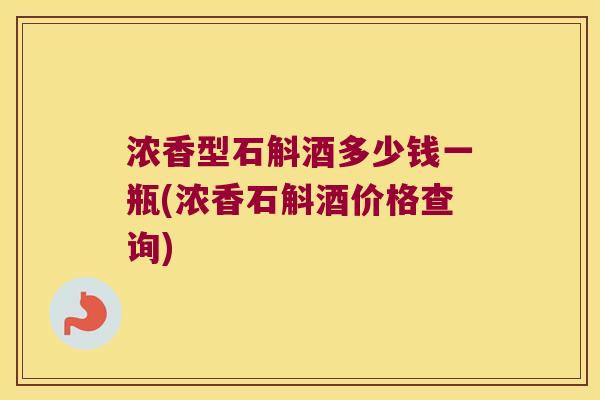 浓香型石斛酒多少钱一瓶(浓香石斛酒价格查询)
