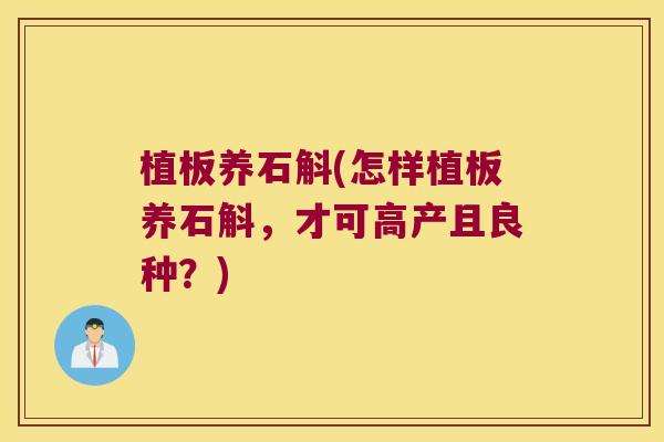植板养石斛(怎样植板养石斛，才可高产且良种？)