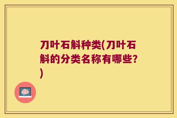 刀叶石斛种类(刀叶石斛的分类名称有哪些？)