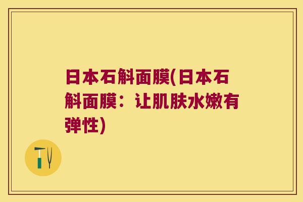 日本石斛面膜(日本石斛面膜：让水嫩有弹性)
