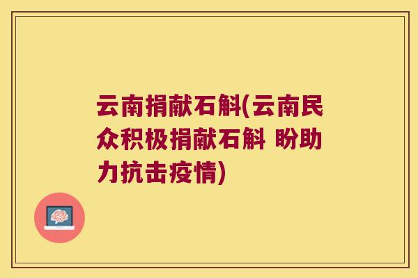 云南捐献石斛(云南民众积极捐献石斛 盼助力抗击疫情)