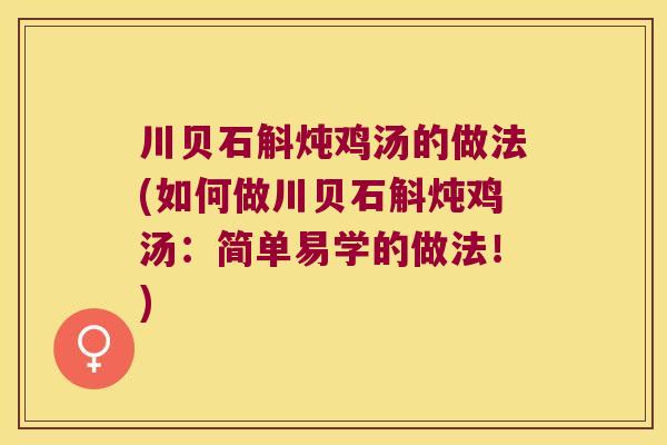 川贝石斛炖鸡汤的做法(如何做川贝石斛炖鸡汤：简单易学的做法！)