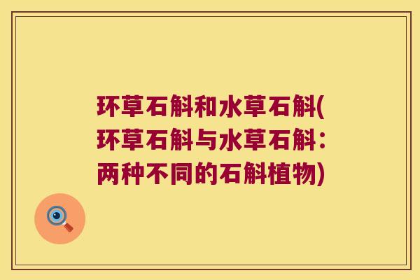 环草石斛和水草石斛(环草石斛与水草石斛：两种不同的石斛植物)