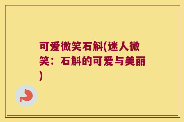 可爱微笑石斛(迷人微笑：石斛的可爱与美丽)