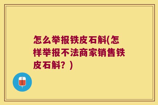 怎么举报铁皮石斛(怎样举报不法商家销售铁皮石斛？)