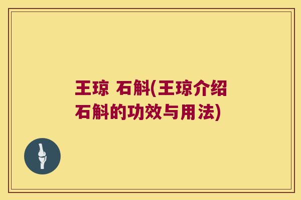 王琼 石斛(王琼介绍石斛的功效与用法)